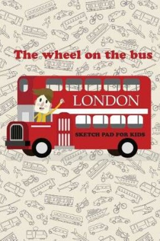 Cover of The Wheel on the Bus Sketch Pad for Kids