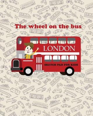 Book cover for The Wheel on the Bus Sketch Pad for Kids