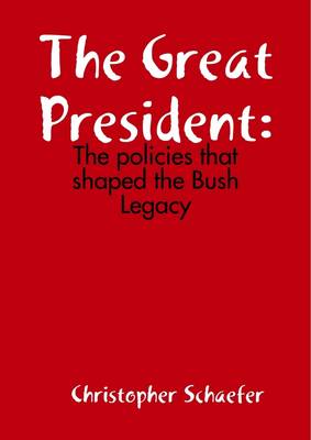 Book cover for The Great President: The Policies That Shaped The Bush Legacy