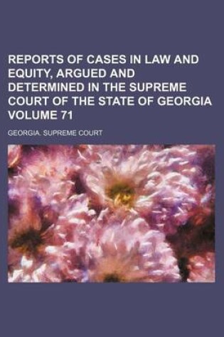 Cover of Reports of Cases in Law and Equity, Argued and Determined in the Supreme Court of the State of Georgia Volume 71