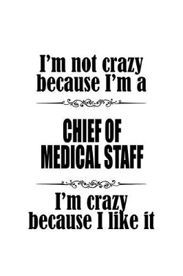 Book cover for I'm Not Crazy Because I'm A Chief Of Medical Staff I'm Crazy Because I like It