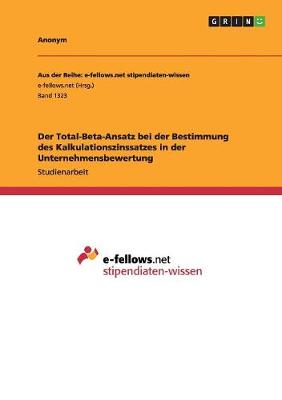 Book cover for Der Total-Beta-Ansatz bei der Bestimmung des Kalkulationszinssatzes in der Unternehmensbewertung