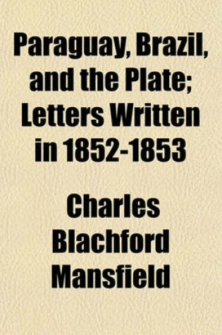 Cover of Paraguay, Brazil, and the Plate; Letters Written in 1852-1853