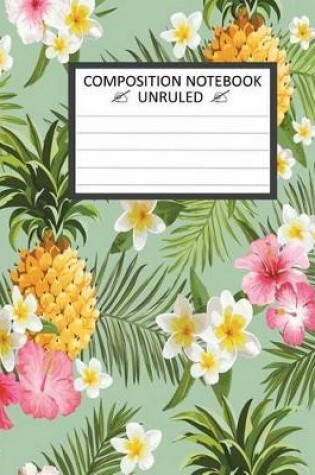 Cover of Unruled Composition Notebook 8 X 10. 120 Pages. Tropical Flowers.