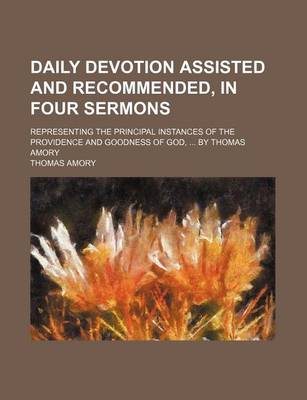 Book cover for Daily Devotion Assisted and Recommended, in Four Sermons; Representing the Principal Instances of the Providence and Goodness of God, by Thomas Amory