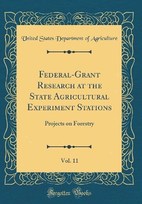 Book cover for Federal-Grant Research at the State Agricultural Experiment Stations, Vol. 11: Projects on Forestry (Classic Reprint)