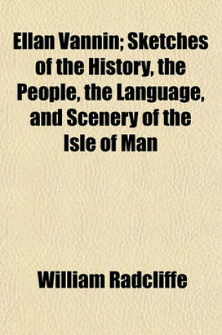 Cover of Ellan Vannin; Sketches of the History, the People, the Language, and Scenery of the Isle of Man