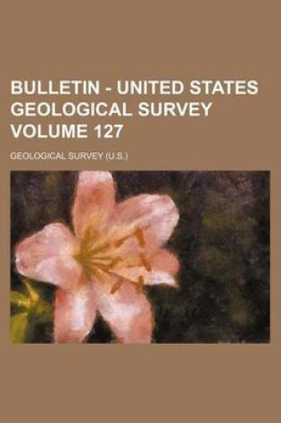 Cover of Bulletin - United States Geological Survey Volume 127