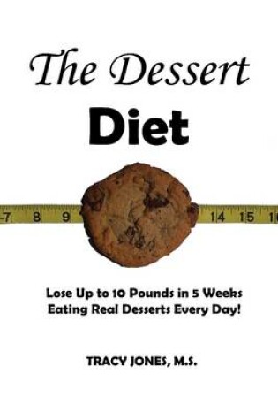 Cover of The Dessert Diet: Lose Up to 10 Pounds in 5 Weeks Eating Real Desserts Every Day!