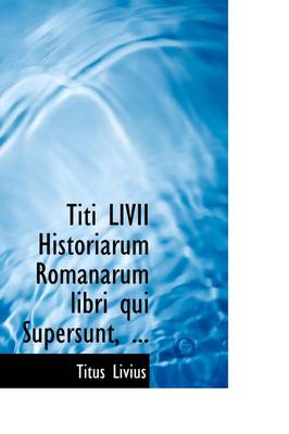 Book cover for Titi LIVII Historiarum Romanarum Libri Qui Supersunt, ...