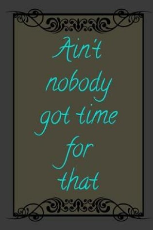 Cover of Ain't Nobody Got Time For That