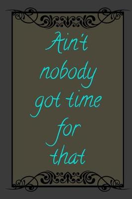 Book cover for Ain't Nobody Got Time For That