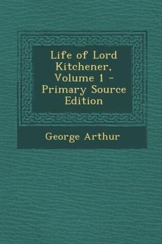 Cover of Life of Lord Kitchener, Volume 1 - Primary Source Edition