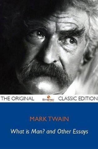 Cover of What Is Man? and Other Essays - The Original Classic Edition