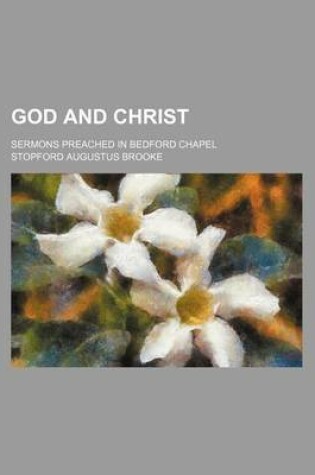 Cover of God and Christ; Sermons Preached in Bedford Chapel