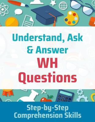 Book cover for Understand, Ask and Answer WH Questions