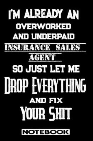 Cover of I'm Already An Overworked And Underpaid Insurance Sales Agent. So Just Let Me Drop Everything And Fix Your Shit!