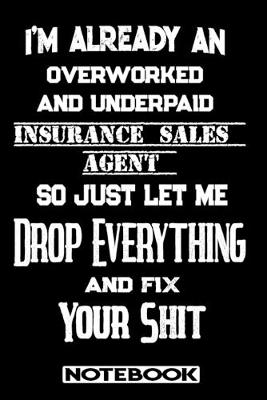 Book cover for I'm Already An Overworked And Underpaid Insurance Sales Agent. So Just Let Me Drop Everything And Fix Your Shit!