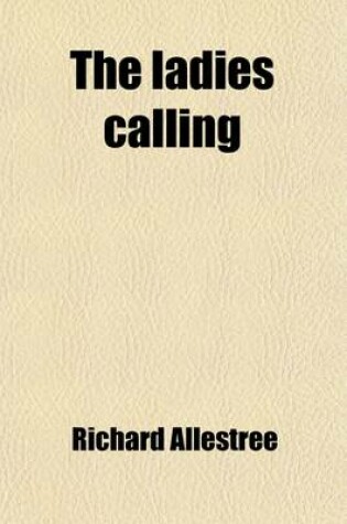 Cover of The Ladies Calling; In Two Parts. by the Author of the Whole Duty of Man, &C