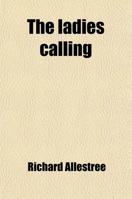 Book cover for The Ladies Calling; In Two Parts. by the Author of the Whole Duty of Man, &C