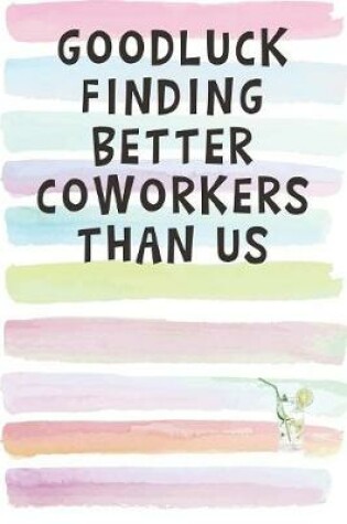 Cover of Good Luck Finding Better Coworkers Than Us