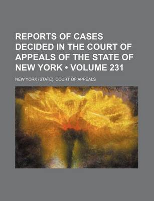 Book cover for Reports of Cases Decided in the Court of Appeals of the State of New York (Volume 231)