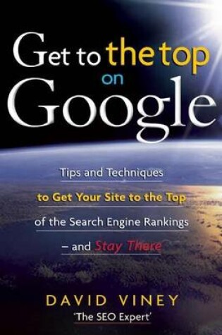 Cover of Get to the Top on Google: Tips and Techniques to Get Your Site to the Top of the Search Engine Rankings and Stay There