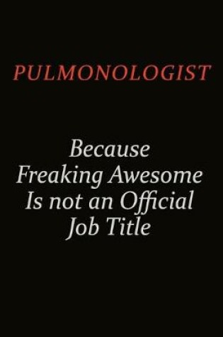 Cover of Pulmonologist Because Freaking Awesome Is Not An Official Job Title