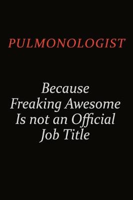 Book cover for Pulmonologist Because Freaking Awesome Is Not An Official Job Title