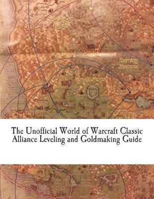 Cover of The Unofficial World of Warcraft Classic Alliance Leveling and Goldmaking Guide