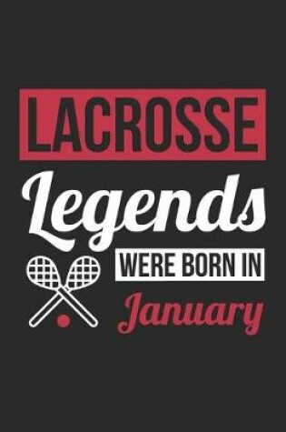 Cover of Lacrosse Legends Were Born In January - Lacrosse Journal - Lacrosse Notebook - Birthday Gift for Lacrosse Player