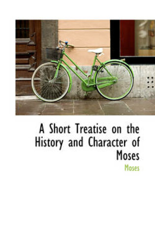 Cover of A Short Treatise on the History and Character of Moses