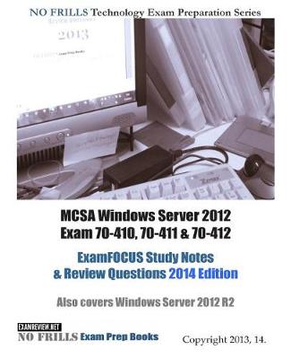 Book cover for MCSA Windows Server 2012 Exam 70-410, 70-411 & 70-412 ExamFOCUS Study Notes & Review Questions 2014 Edition