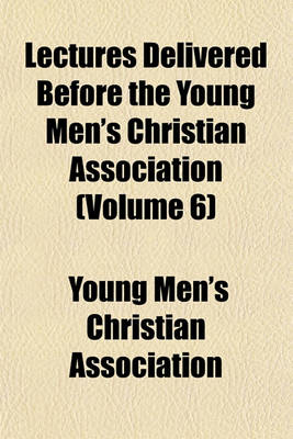 Book cover for Lectures Delivered Before the Young Men's Christian Association (Volume 6)