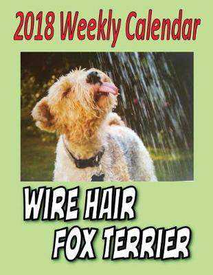 Book cover for 2018 Weekly Calendar Wire Hair Fox Terrier