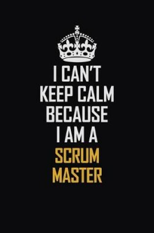 Cover of I Can't Keep Calm Because I Am A Scrum Master