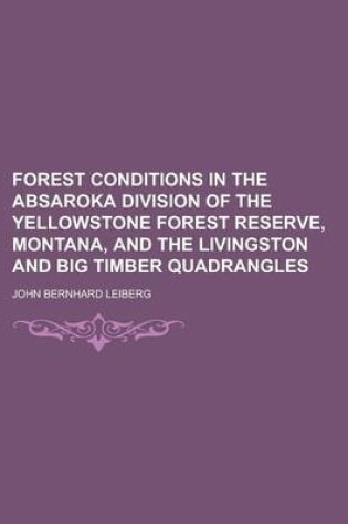 Cover of Forest Conditions in the Absaroka Division of the Yellowstone Forest Reserve, Montana, and the Livingston and Big Timber Quadrangles