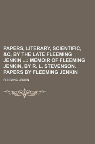 Cover of Papers, Literary, Scientific, &C, by the Late Fleeming Jenkin; Memoir of Fleeming Jenkin, by R. L. Stevenson. Papers by Fleeming Jenkin