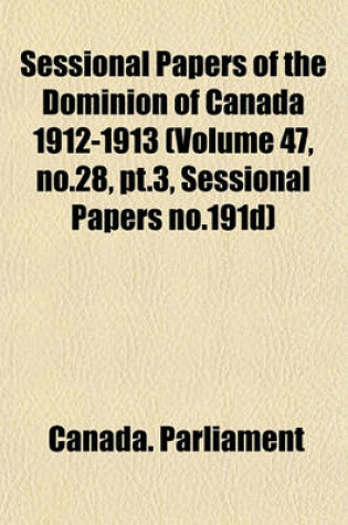 Cover of Sessional Papers of the Dominion of Canada 1912-1913 (Volume 47, No.28, PT.3, Sessional Papers No.191d)