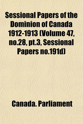 Book cover for Sessional Papers of the Dominion of Canada 1912-1913 (Volume 47, No.28, PT.3, Sessional Papers No.191d)