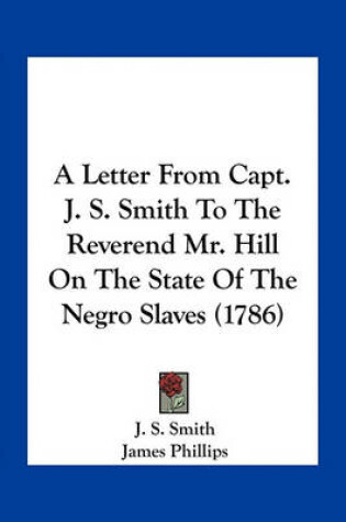 Cover of A Letter from Capt. J. S. Smith to the Reverend Mr. Hill on the State of the Negro Slaves (1786)