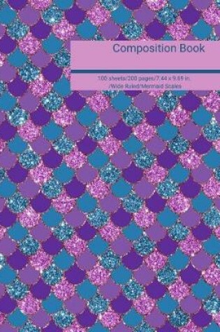 Cover of Composition Book 100 Sheets/200 Pages/7.44 X 9.69 In. Wide Ruled/ Mermaid Scales