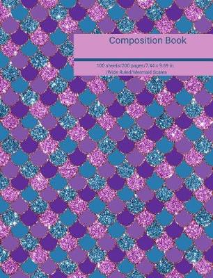 Book cover for Composition Book 100 Sheets/200 Pages/7.44 X 9.69 In. Wide Ruled/ Mermaid Scales