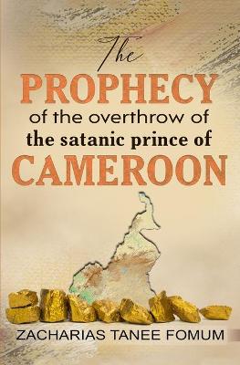 Book cover for The Prophecy of The Overthrow of The Satanic Prince of Cameroon
