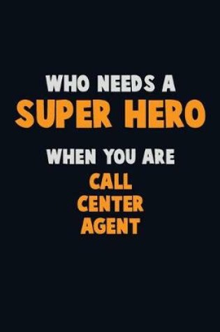 Cover of Who Need A SUPER HERO, When You Are Call Center Agent