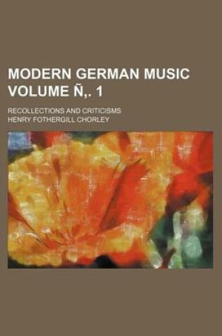 Cover of Modern German Music Volume N . 1; Recollections and Criticisms