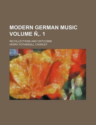 Book cover for Modern German Music Volume N . 1; Recollections and Criticisms