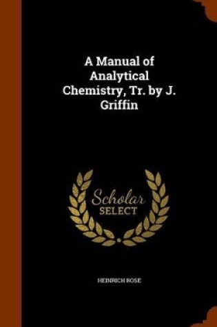 Cover of A Manual of Analytical Chemistry, Tr. by J. Griffin