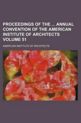 Cover of Proceedings of the Annual Convention of the American Institute of Architects Volume 51