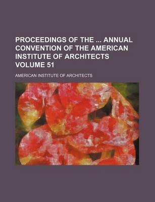 Book cover for Proceedings of the Annual Convention of the American Institute of Architects Volume 51